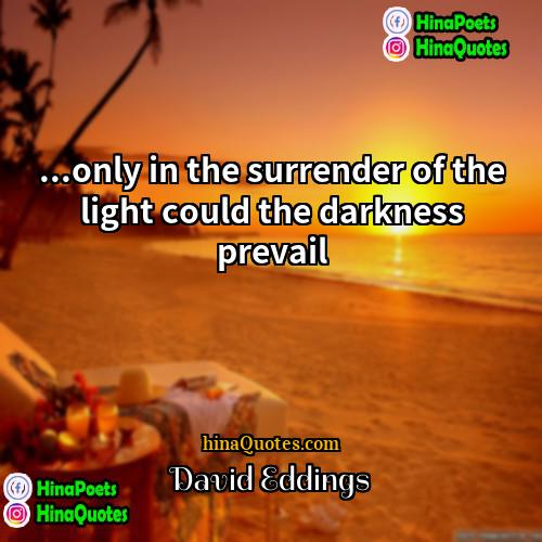 David Eddings Quotes | ...only in the surrender of the light